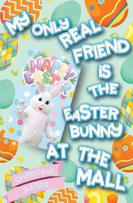 My Only Real Friend is the Easter Bunny at the Mall - Christina Bagni