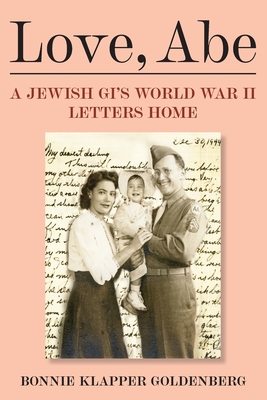Love, Abe: A Jewish GI's World War II Letters Home - Bonnie Klapper Goldenberg