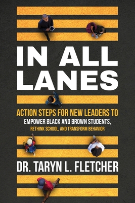 In All Lanes: Action Steps for New Leaders to Empower Black and Brown Students, Rethink School, and Transform Behavior - Taryn L. Fletcher