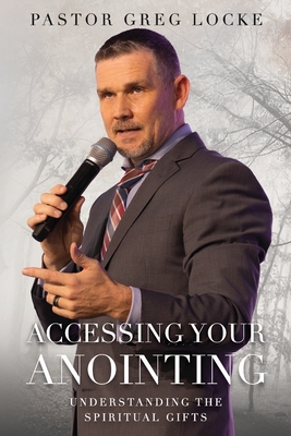 Accessing Your Anointing: Understanding The Spiritual Gifts - Pastor Greg Locke