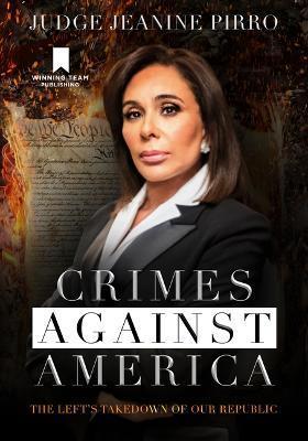 Crimes Against America: The Left's Takedown of Our Republic - Jeanine Pirro