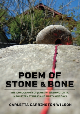 Poem of Stone and Bone: The Iconography of James W. Washington Jr. in Fourteen Stanzas and Thirty-One Days - Carletta Carrington Wilson
