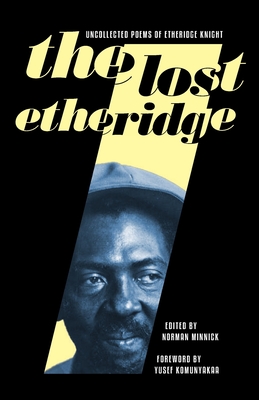 The Lost Etheridge: Uncollected Poems of Etheridge Knight - Norman Minnick
