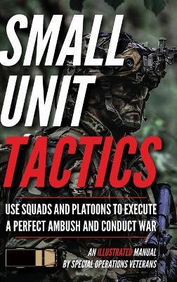 Small Unit Tactics: An Illustrated Manual - Matthew Luke