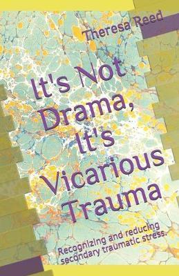 It's Not Drama, It's Vicarious Trauma: Recognizing and reducing secondary traumatic stress. - Theresa Reed