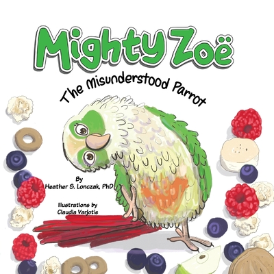 Mighty Zoë: The Misunderstood Parrot - Heather S. Lonczak