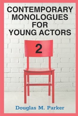 Contemporary Monologues for Young Actors 2: 54 High-Quality Monologues for Kids & Teens - Douglas M. Parker