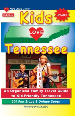 KIDS LOVE TENNESSEE, 5th Edition: An Organized Family Travel Guide to Kid-Friendly Tennessee. 500 Fun Stops & Unique Spots - Michele Darrall Zavatsky