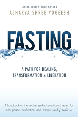 Fasting: A Path for Healing, Transformation & Liberation - Acharya Shree Yogeesh