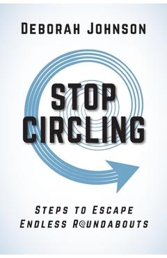 Coperta cărții 'Stop Circling: Steps to Escape Endless Roundabouts - Deborah Johnson'
