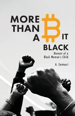 More Than a Bit Black: Memoir of a Black Woman's Child - A. Centauri