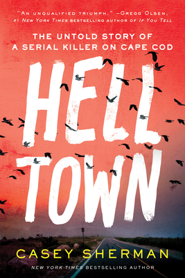 Helltown: The Untold Story of a Serial Killer on Cape Cod - Casey Sherman