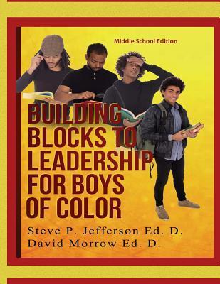 Building Blocks To Leadership For Young Boys Of Color: Middle School Edition - David Morrow Ed D.