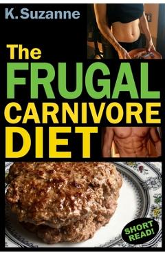 Poza produsului The Frugal Carnivore Diet: How I Eat a Carnivore Diet for $4 a Day - K. Suzanne