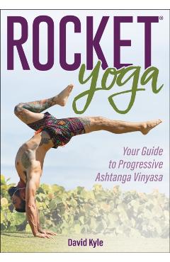 Rocket(r) Yoga: Your Guide to Progressive Ashtanga Vinyasa - David Kyle