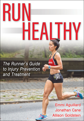 Run Healthy: The Runner's Guide to Injury Prevention and Treatment - Emmi Aguillard