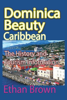 Dominica Beauty, Caribbean: The History and Tourism Information - Ethan Brown