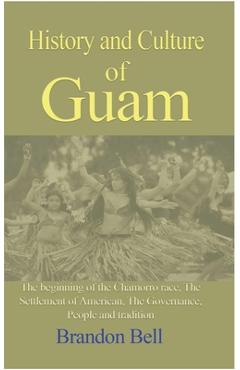 Coperta cărții 'History and Culture of Guam: The beginning of the Chamorro race, The Settlement of American, The Governance, - Brandon'