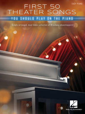 First 50 Theater Songs You Should Play on Piano: Simply Arranged, Must-Know Broadway Showstoppers Arranged for Easy Piano with Lyrics - 