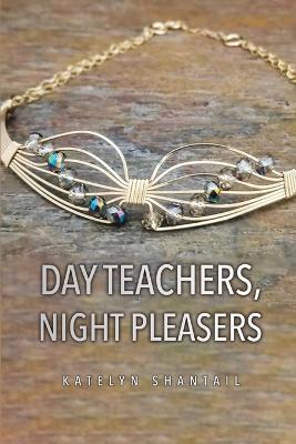Day Teachers, Night Pleasers - Katelyn Shantail