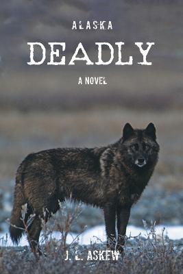 Alaska Deadly - J. L. Askew