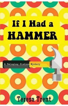 Coperta cărții 'If I Had a Hammer: A Swinging Sixties Mystery - Teresa Trent'