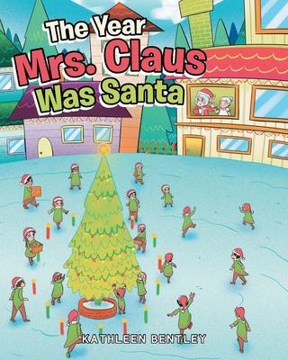 The Year Mrs. Claus Was Santa - Kathleen Bentley