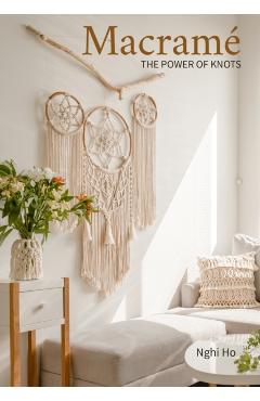 Macrame: The Power of Knots (Macramè Techniques and Projects for Beginners to Experts) (Mother's Day Gift) - Nghi Ho
