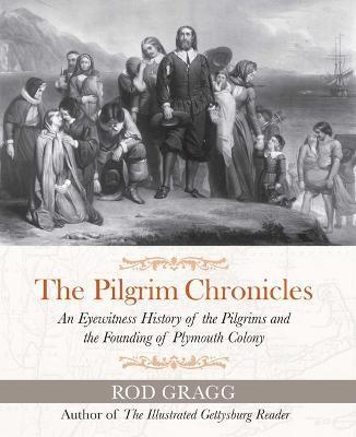 The Pilgrim Chronicles: An Eyewitness History of the Pilgrims and the Founding of Plymouth Colony - Rod Gragg