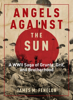 Angels Against the Sun: A WWII Saga of Grunts, Grit, and Brotherhood - James M. Fenelon