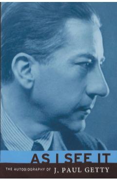 As I See It: The Autobiography of J. Paul Getty - J. Paul Getty