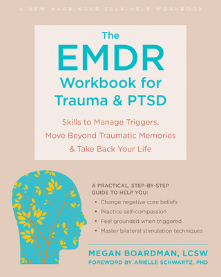 The Emdr Workbook for Trauma and Ptsd: Skills to Manage Triggers, Move Beyond Traumatic Memories, and Take Back Your Life - Megan Boardman