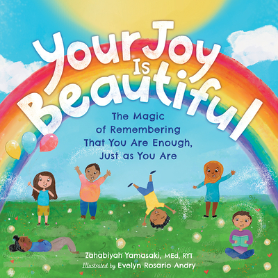 Your Joy Is Beautiful: The Magic of Remembering That You Are Enough, Just as You Are - Zahabiyah Yamasaki