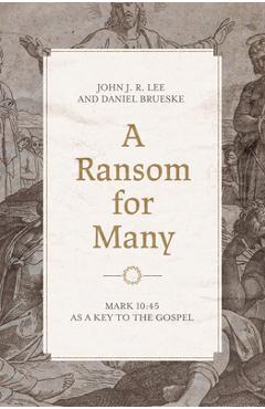 Coperta cărții 'A Ransom for Many: Mark 10:45 as a Key to the Gospel - John J. R. Lee'