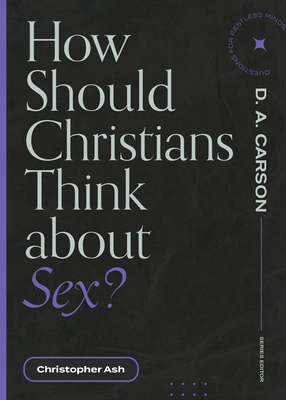 How Should Christians Think about Sex? - Christopher Ash