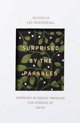 Surprised by the Parables: Growing in Grace Through the Stories of Jesus - Michelle Lee Barnewall