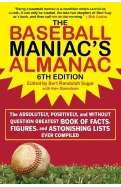 The Baseball Maniac's Almanac: The Absolutely, Positively, and Without Question Greatest Book of Facts, Figures, and Astonishing Lists Ever Compiled - Bert Randolph Sugar