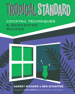 Tropical Standard: Cocktail Techniques & Reinvented Recipes - Garret Richard