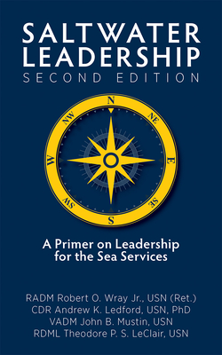 Saltwater Leadership Second Edition: A Primer on Leadership for the Junior Sea-Service Officer - Radm Robert O. Wray Jr. Usn (ret)