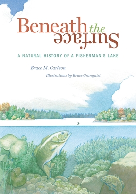 Beneath the Surface: A Natural History of a Fisherman's Lake - Bruce M. Carlson