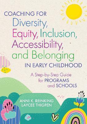 Coaching for Diversity, Equity, Inclusion, Accessibility, and Belonging in Early Childhood: A Step-By-Step Guide for Programs and Schools - Anni K. Reinking