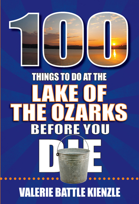 100 Things to Do at the Lake of the Ozarks Before You Die - Valerie Battle Kienzle