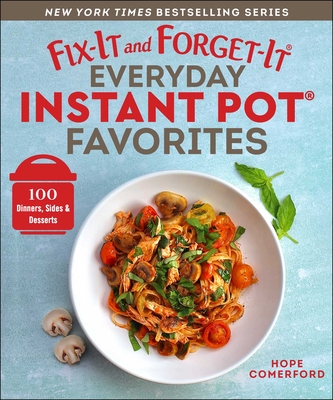 Fix-It and Forget-It Everyday Instant Pot Favorites: 100 Dinners, Sides & Desserts - Hope Comerford