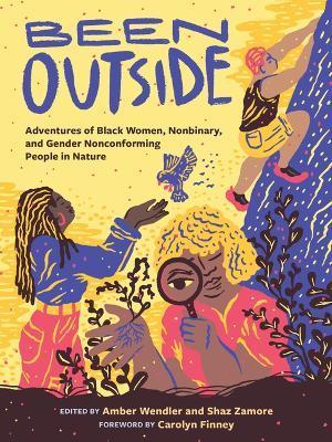 Been Outside: Adventures of Black Women, Nonbinary, and Gender Nonconforming People in Nature - Amber Wendler