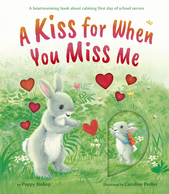 A Kiss for When You Miss Me: A Heartwarming Book about Calming First Day of School Nerves - Poppy Bishop