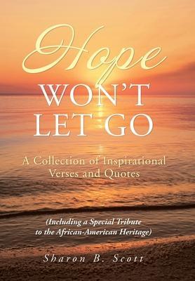 Hope Won't Let Go: A Collection of Inspirational Verses and Quotes - Sharon B. Scott