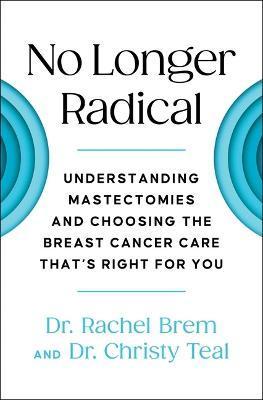 No Longer Radical: Understanding Mastectomies and Choosing the Breast Cancer Care That's Right for You - Rachel Brem