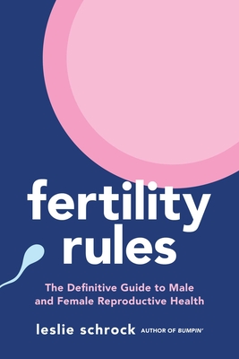 Fertility Rules: The Definitive Guide to Male and Female Reproductive Health - Leslie Schrock