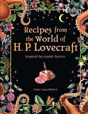 Recipes from the World of H. P. Lovecraft: Inspired by Cosmic Horror - Olivia Luna Eldritch