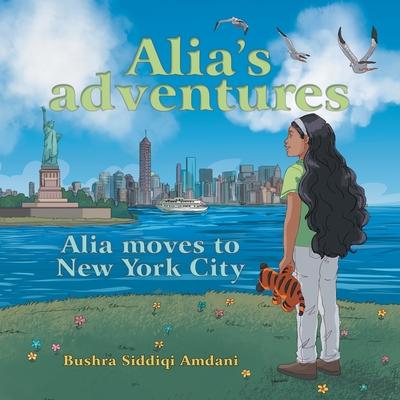 Alia's Adventures: Alia Moves to New York City - Bushra Siddiqi Amdani
